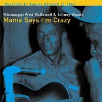 Mississippi Fred McDowell - Mama Says I’m Crazy Mississippi Fred McDowell - Mama Says I’m Crazy