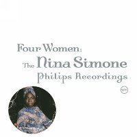 Nina Simone - Four Women: The Nina Simone Philips Recordings Nina Simone - Four Women: The Nina Simone Philips Recordings
