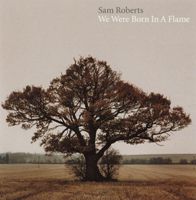 Sam Roberts - We Were Born in a Flame Sam Roberts - We Were Born in a Flame