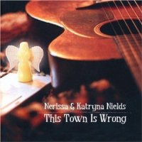 Nerissa & Katryna Nields - This Town is Wrong Nerissa & Katryna Nields - This Town is Wrong