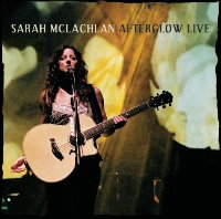 Sarah McLachlan - Afterglow Live Sarah McLachlan - Afterglow Live