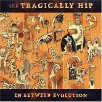 The Tragically Hip - In Between Evolution The Tragically Hip - In Between Evolution