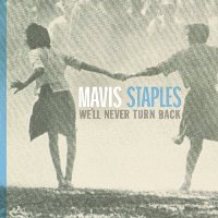 Mavis Staples  - We’ll Never Turn Back